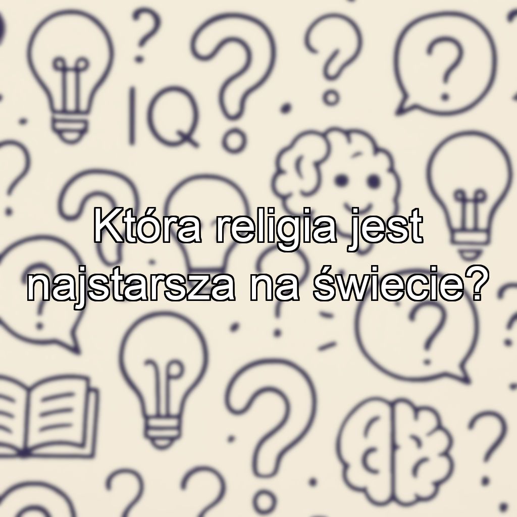 Która religia jest najstarsza na świecie?