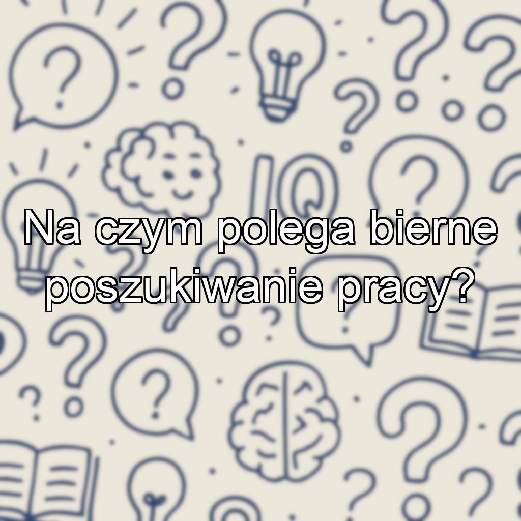 Na czym polega bierne poszukiwanie pracy?