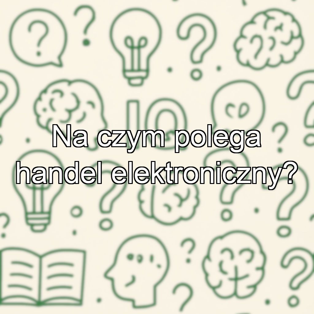 Na czym polega handel elektroniczny?