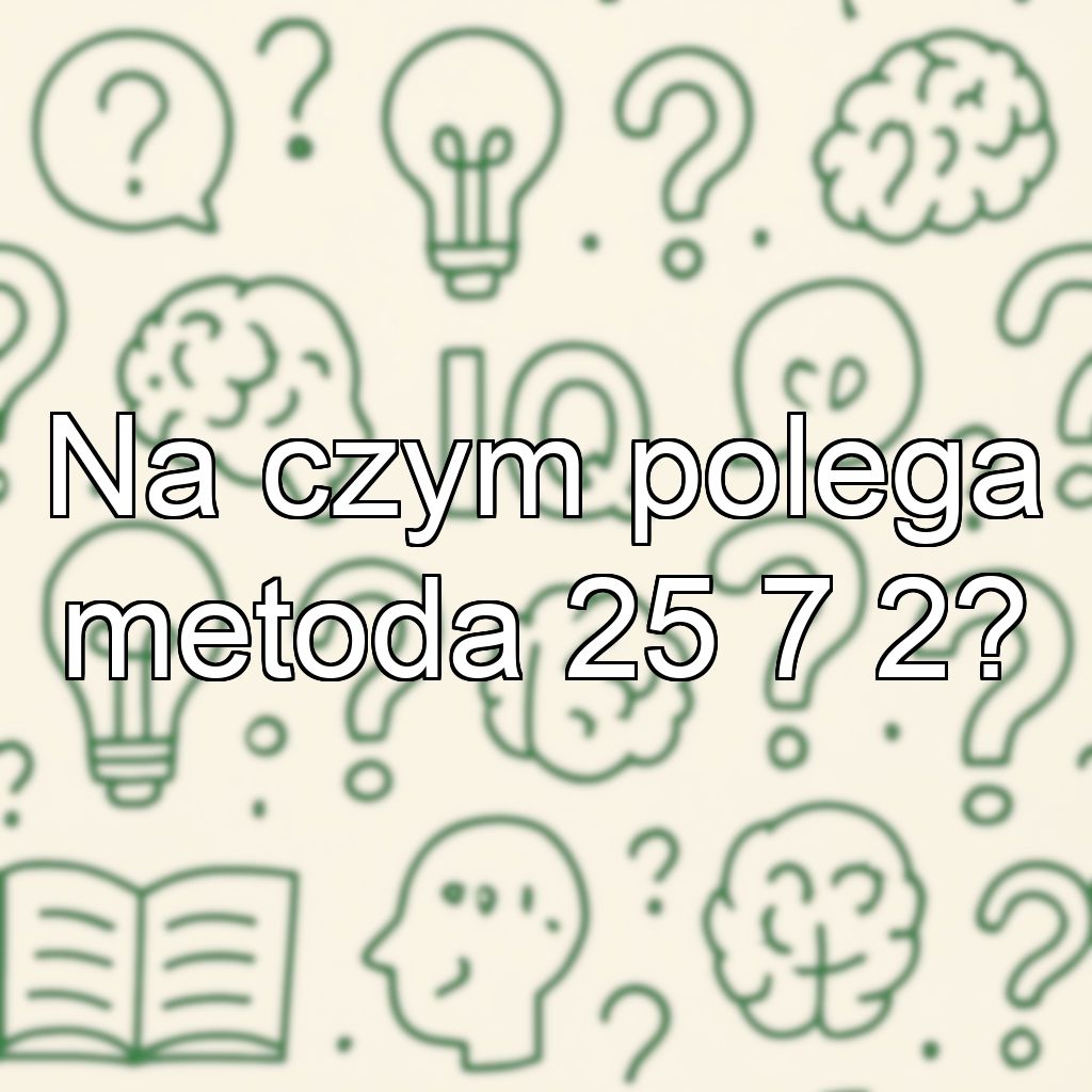 Na czym polega metoda 25 7 2?
