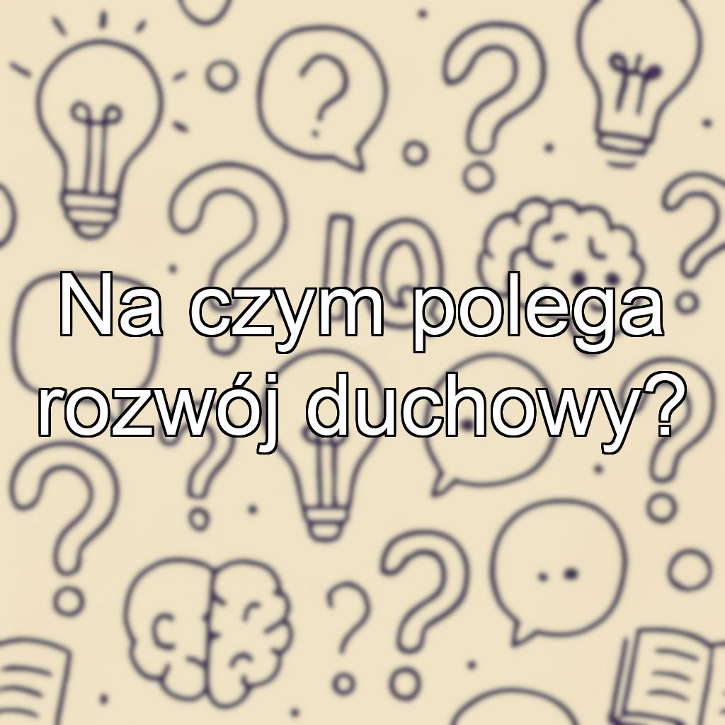 Na czym polega rozwój duchowy?