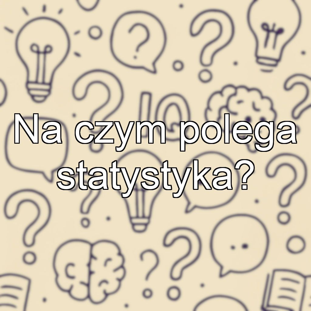 Na czym polega statystyka?