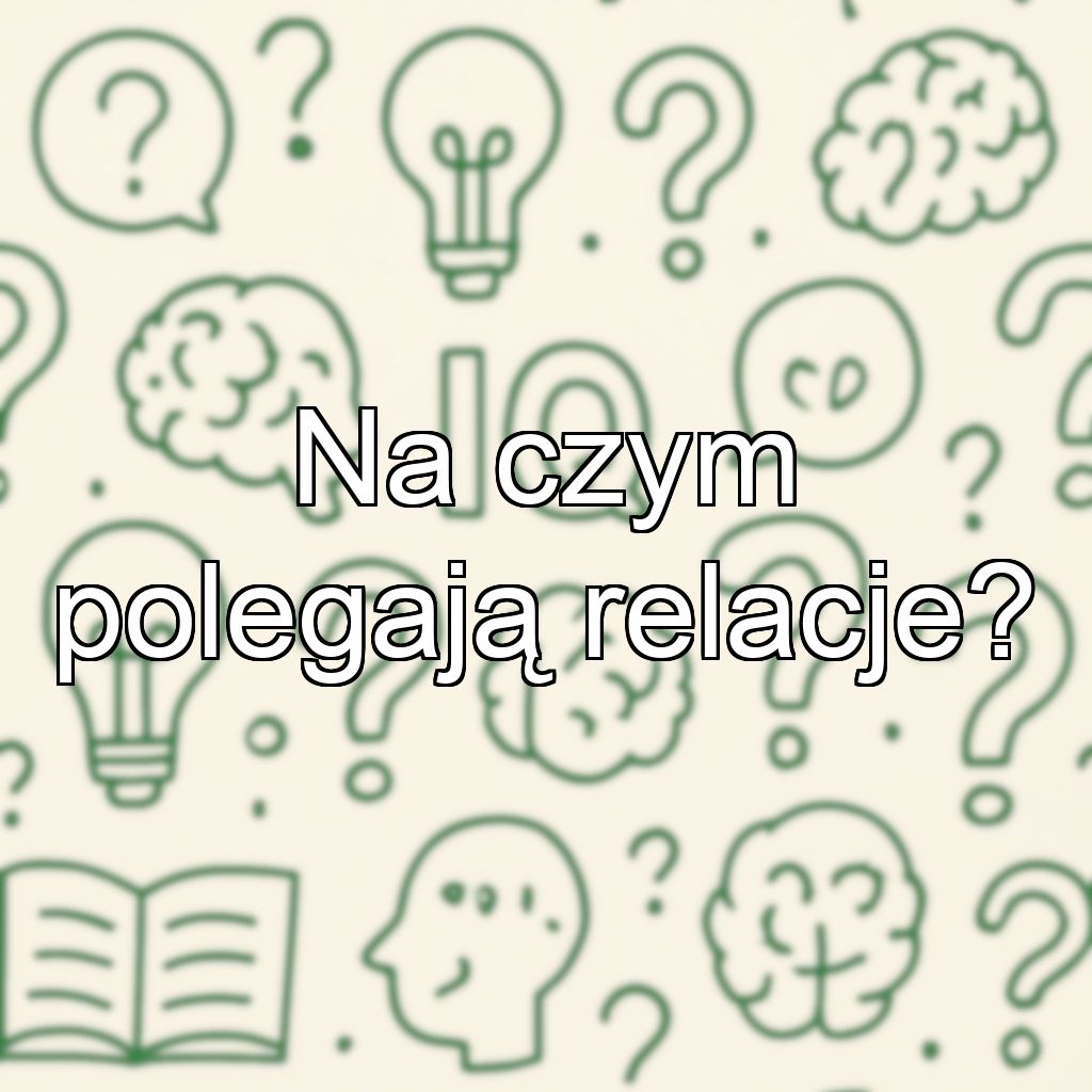 Na czym polegają relacje?