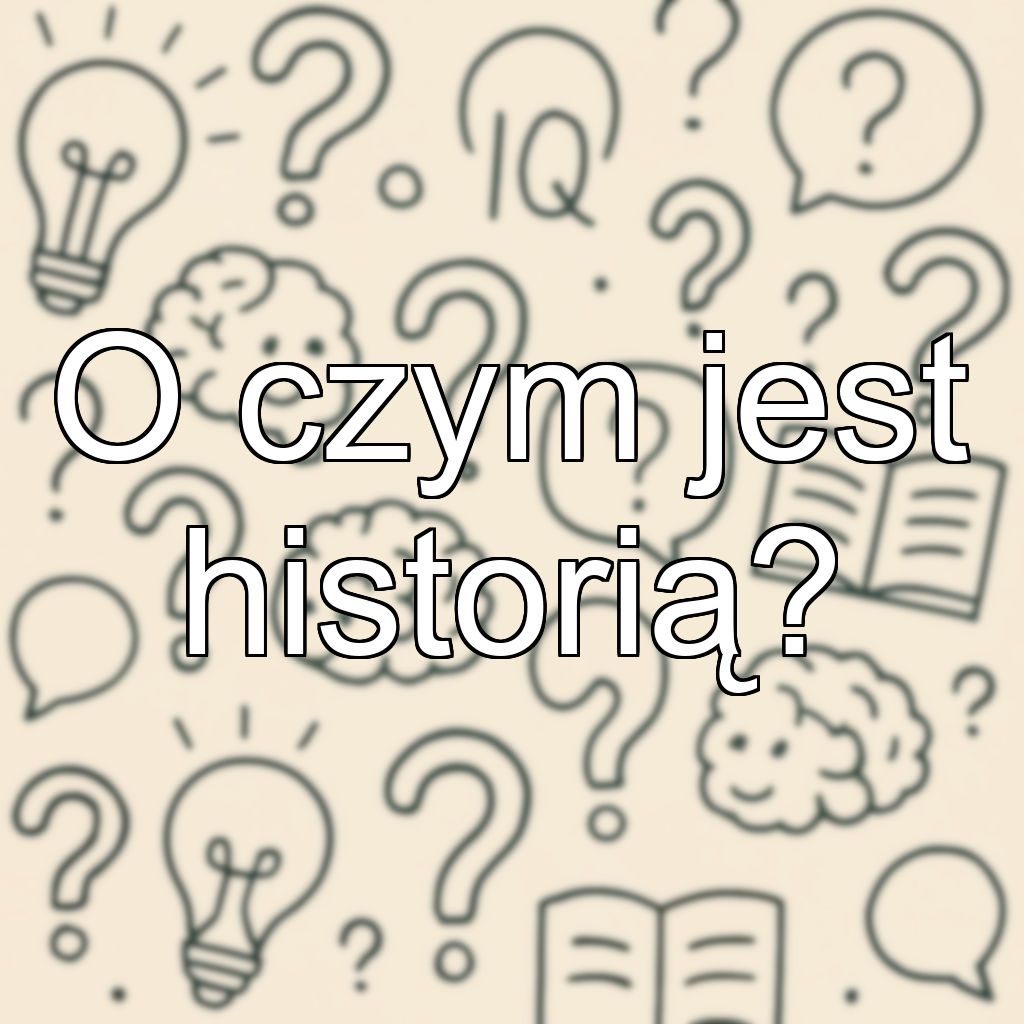 O czym jest historią?