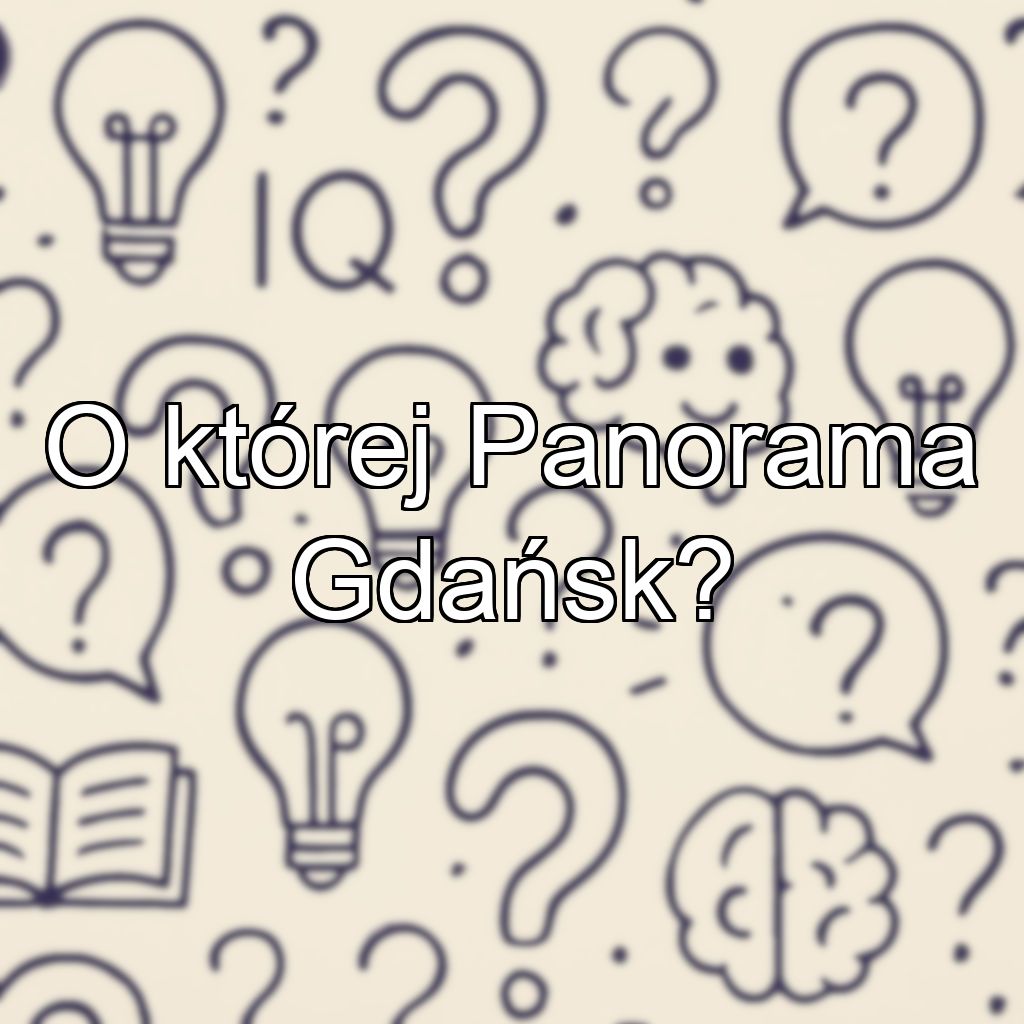 O której Panorama Gdańsk?