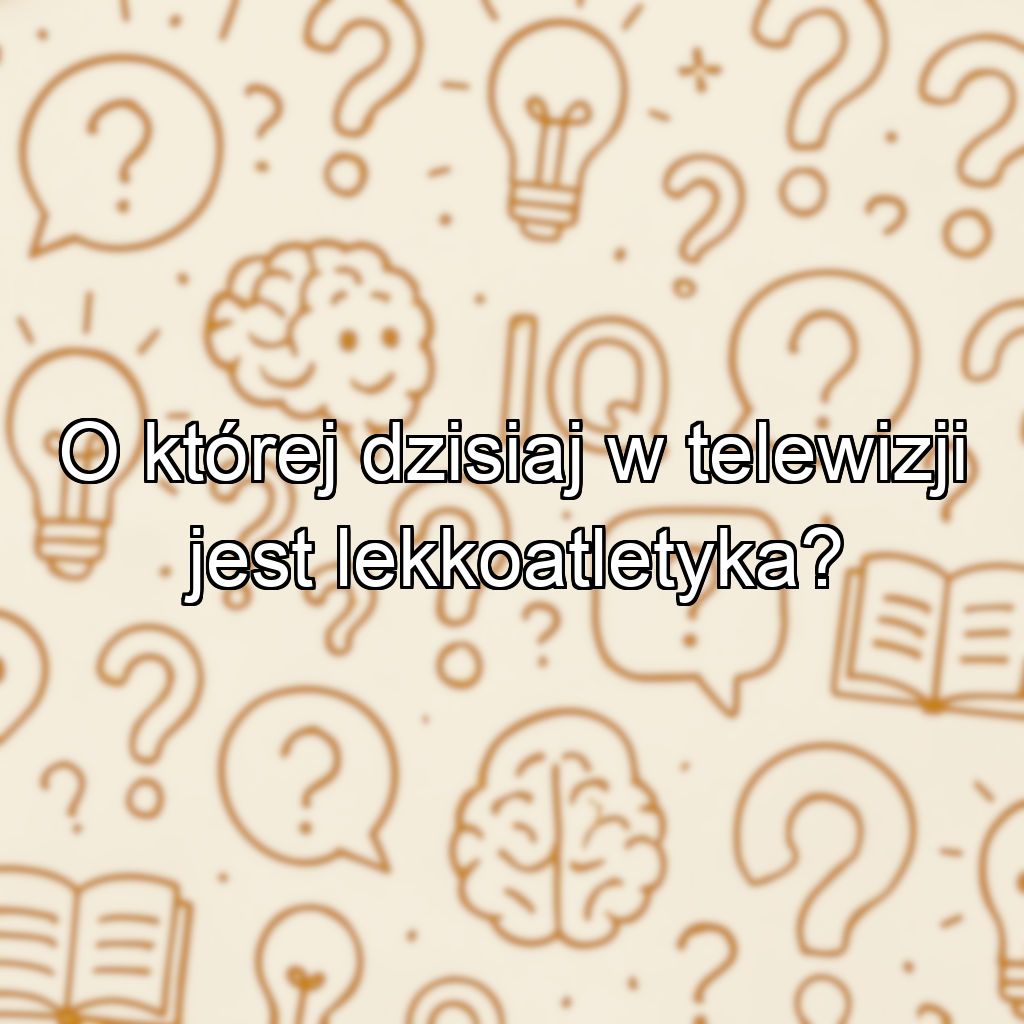 O której dzisiaj w telewizji jest lekkoatletyka?