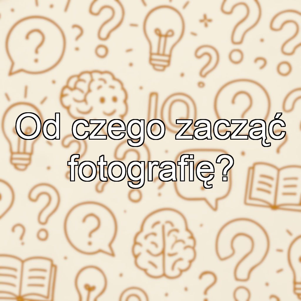Od czego zacząć fotografię?