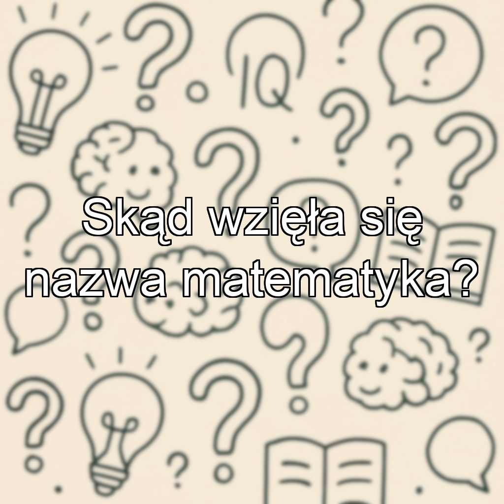 Skąd wzięła się nazwa matematyka?