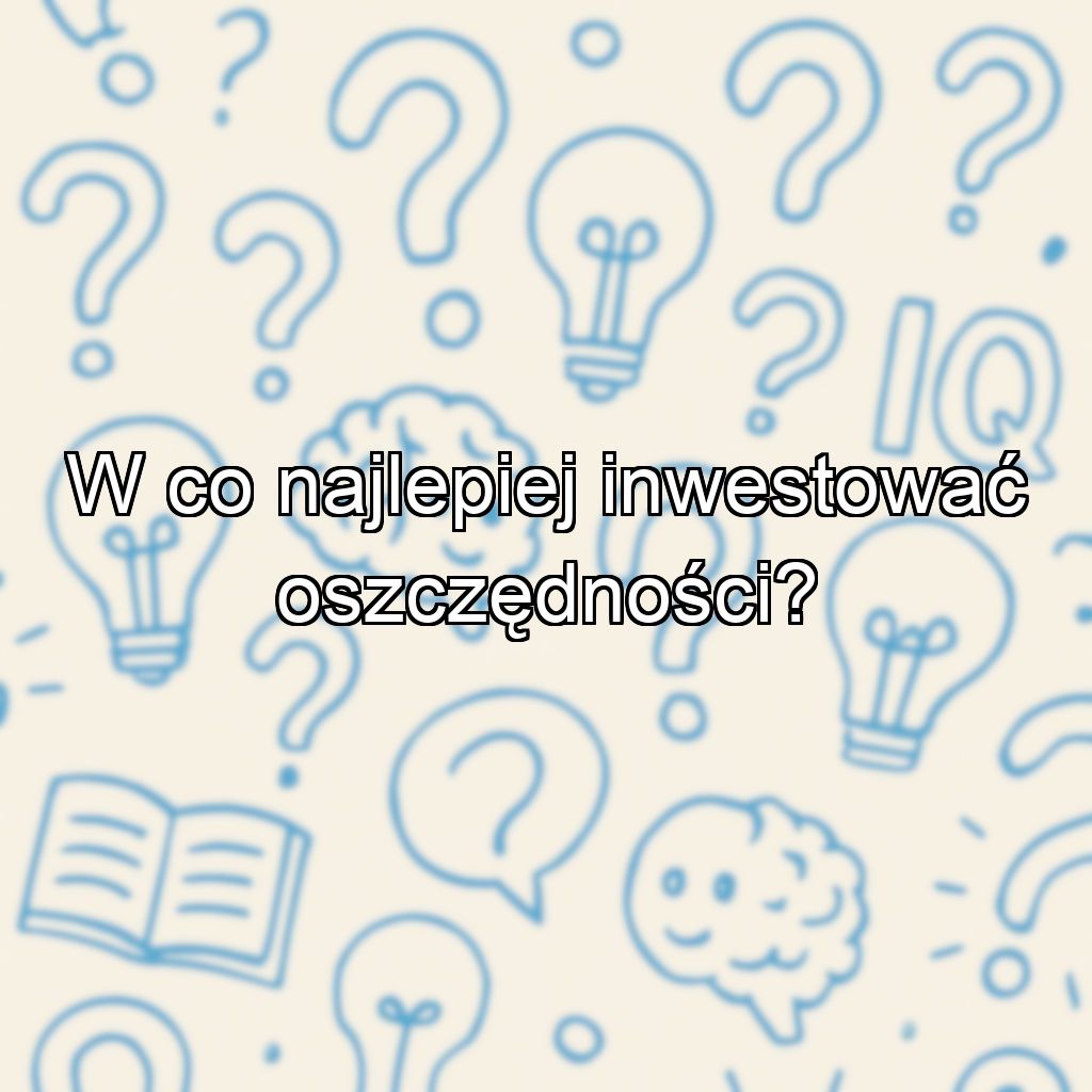 W co najlepiej inwestować oszczędności?
