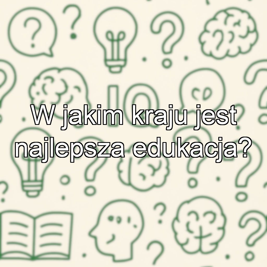 W jakim kraju jest najlepsza edukacja?