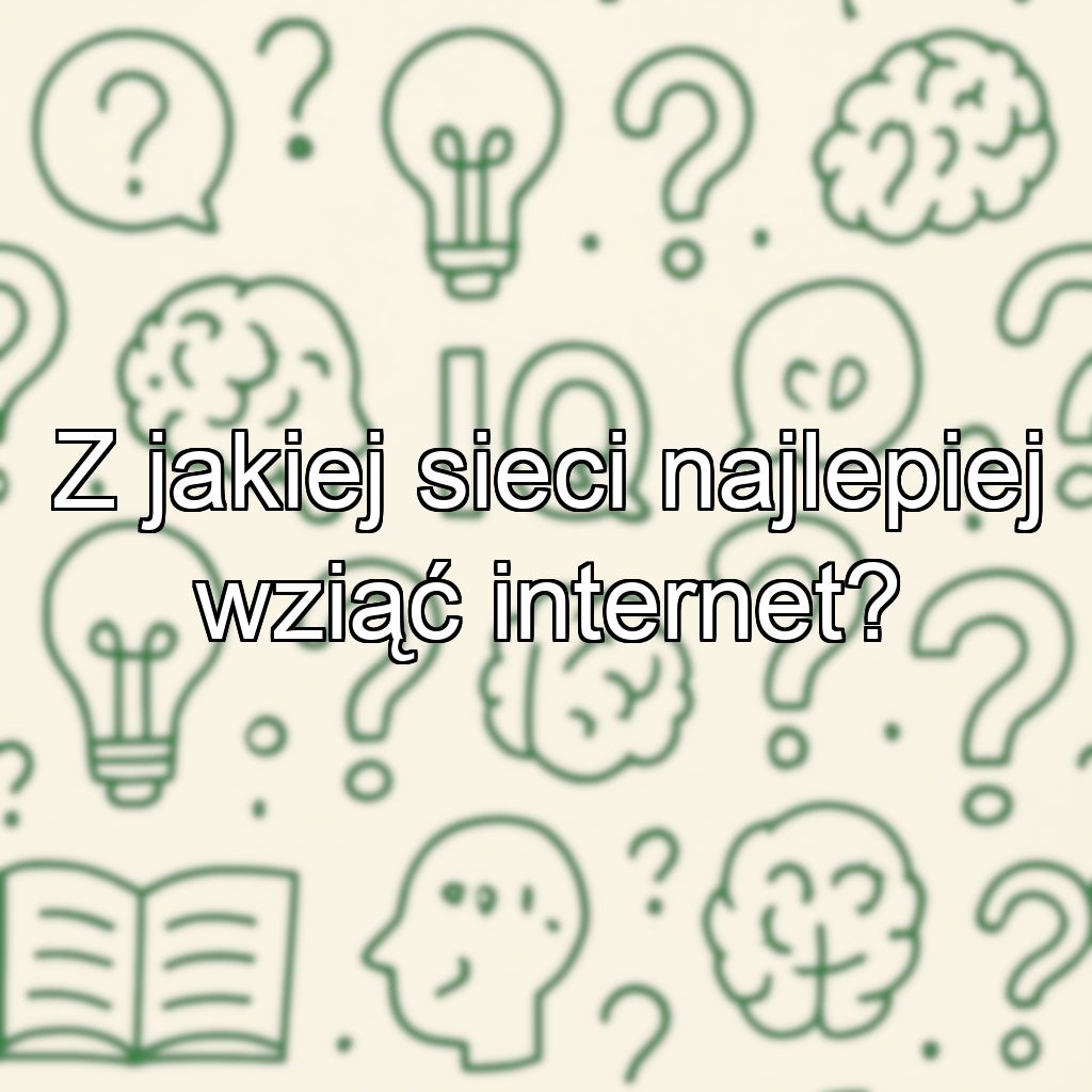 Z jakiej sieci najlepiej wziąć internet?