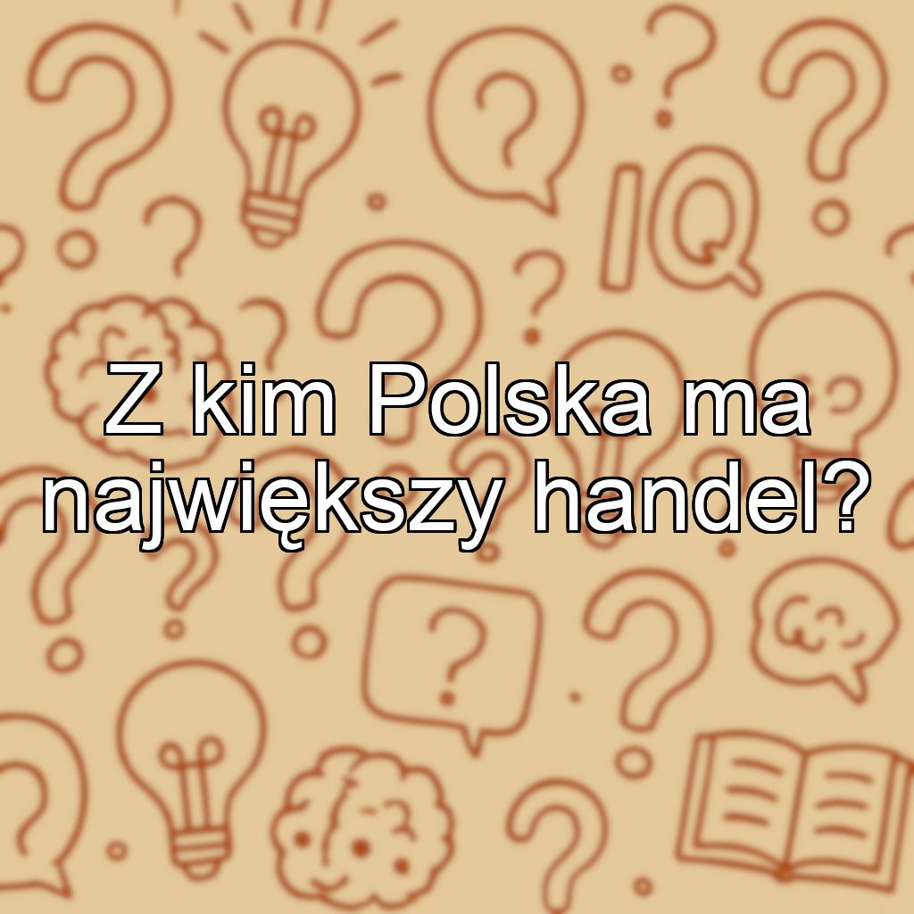 Z kim Polska ma największy handel?