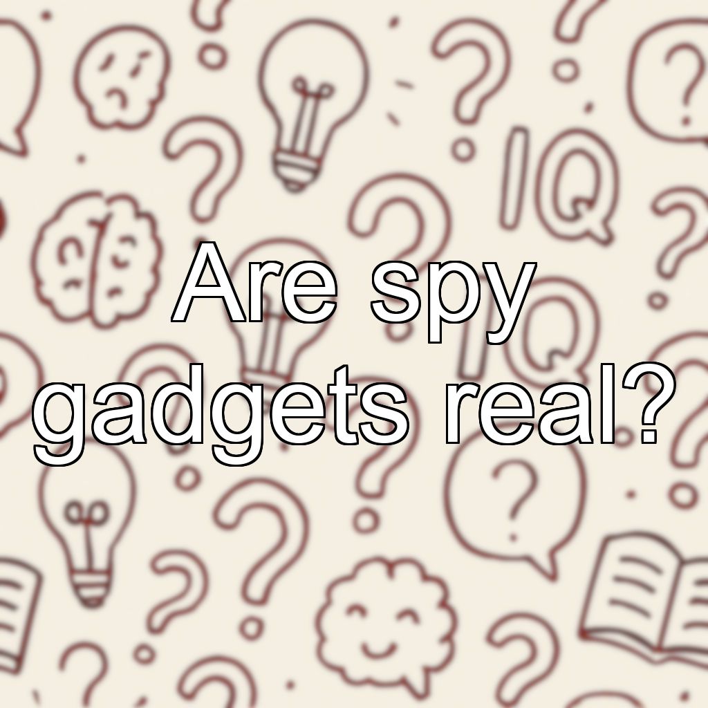 Are spy gadgets real?