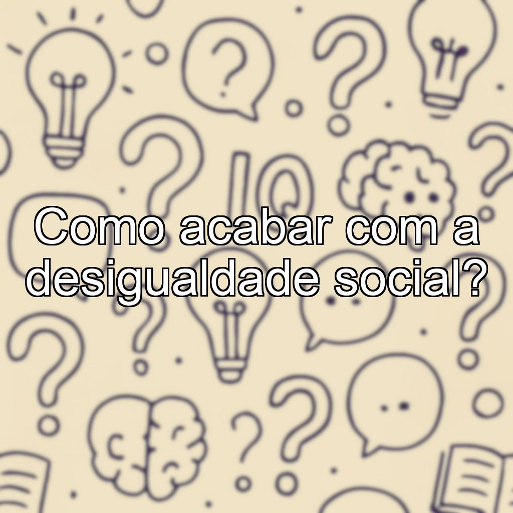 Como acabar com a desigualdade social?