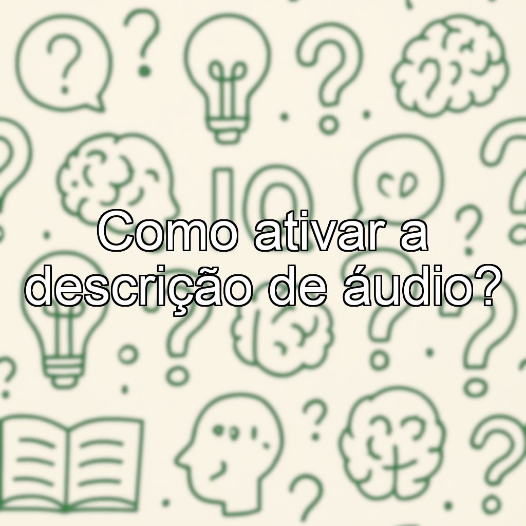 Como ativar a descrição de áudio?
