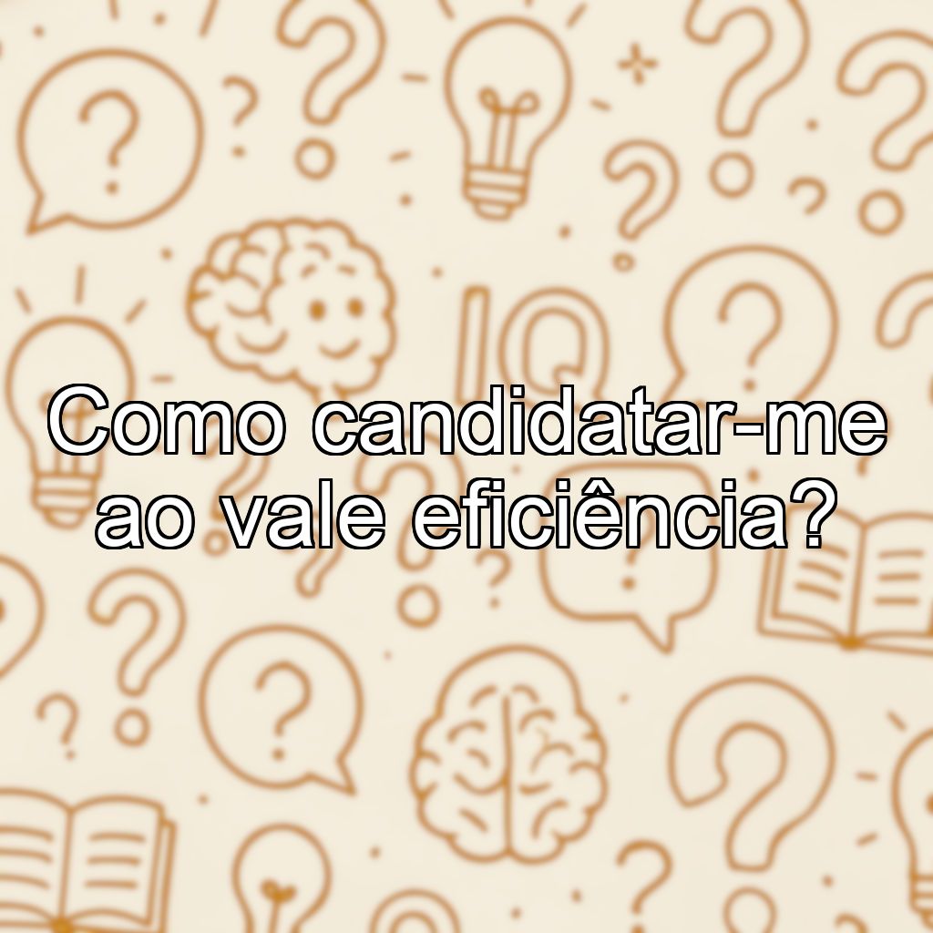 Como candidatar-me ao vale eficiência?