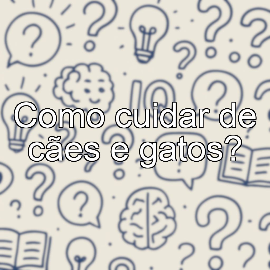 Como cuidar de cães e gatos?