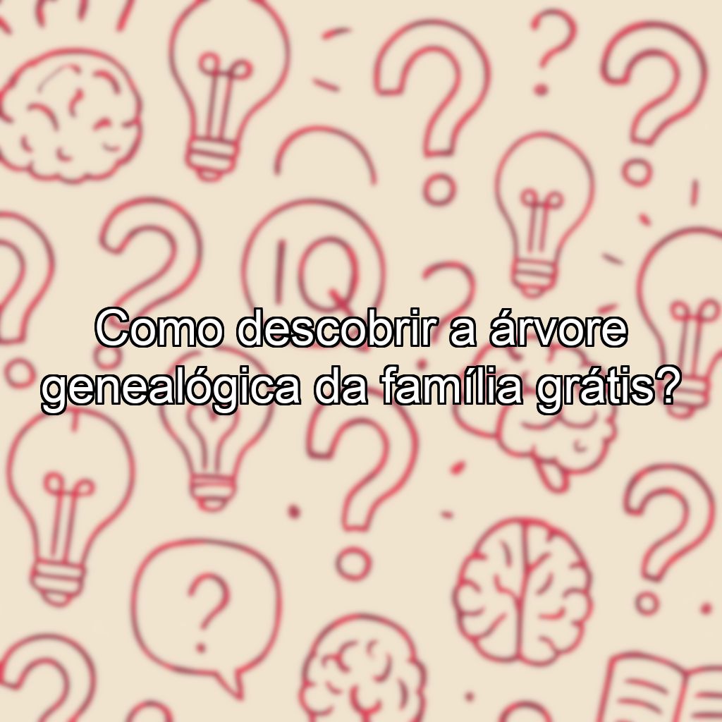 Como descobrir a árvore genealógica da família grátis?