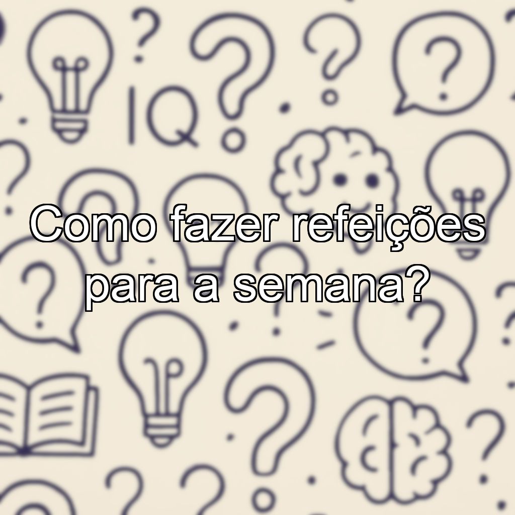 Como fazer refeições para a semana?