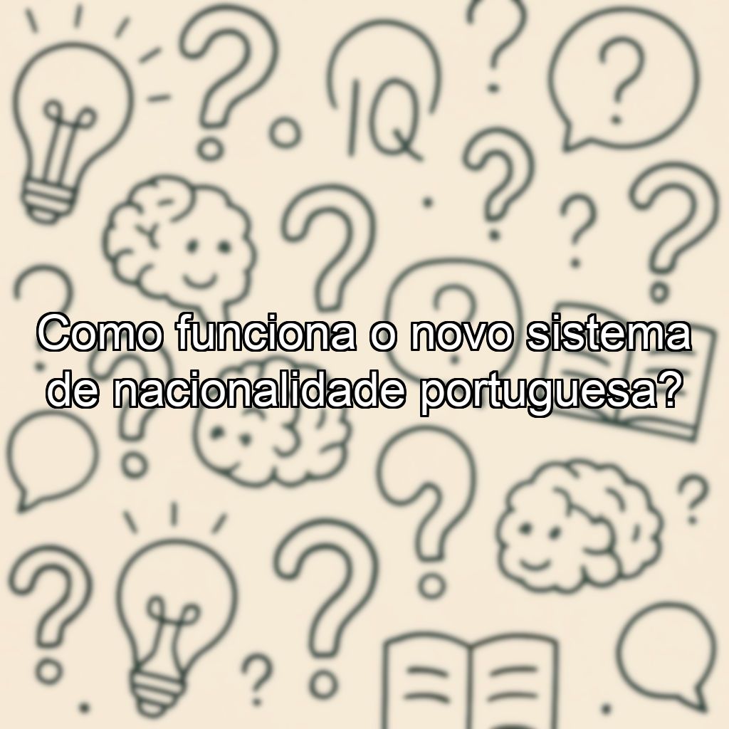 Como funciona o novo sistema de nacionalidade portuguesa?