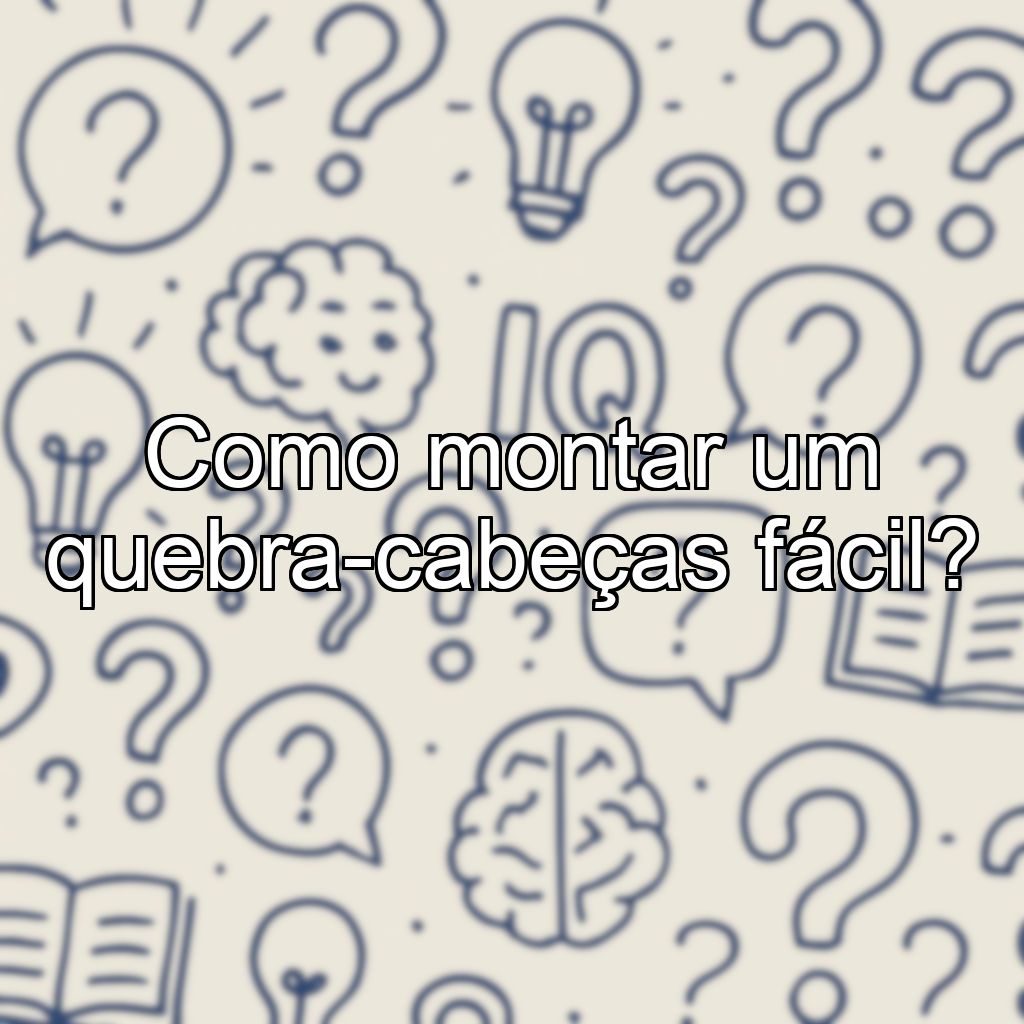 Como montar um quebra-cabeças fácil?