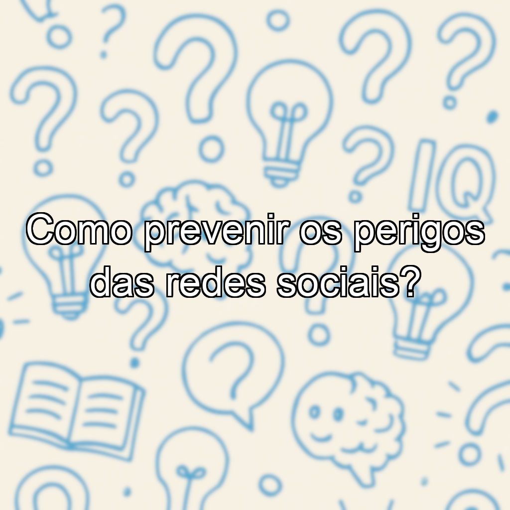 Como prevenir os perigos das redes sociais?