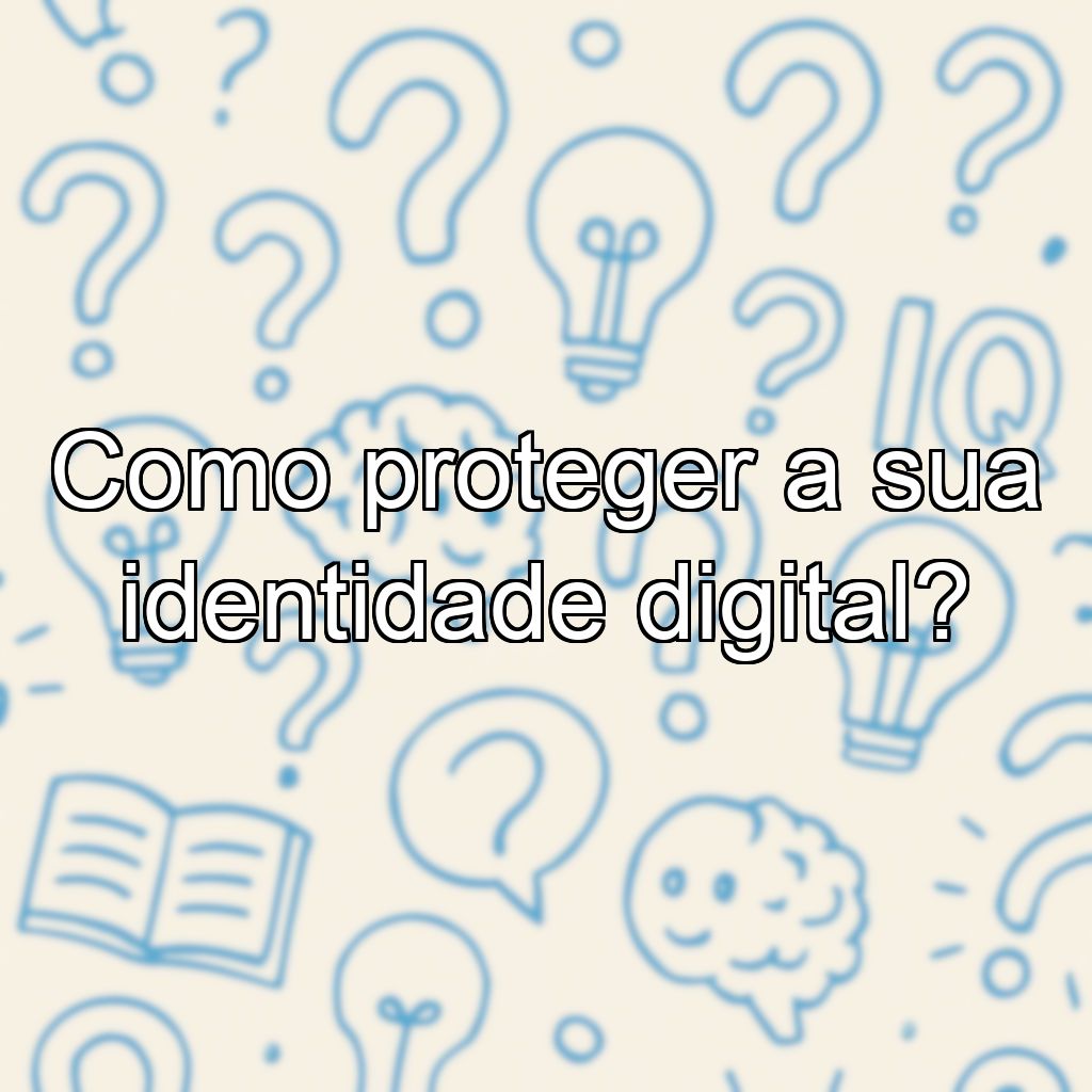 Como proteger a sua identidade digital?