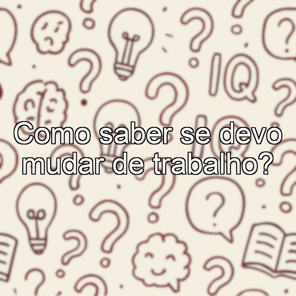 Como saber se devo mudar de trabalho?
