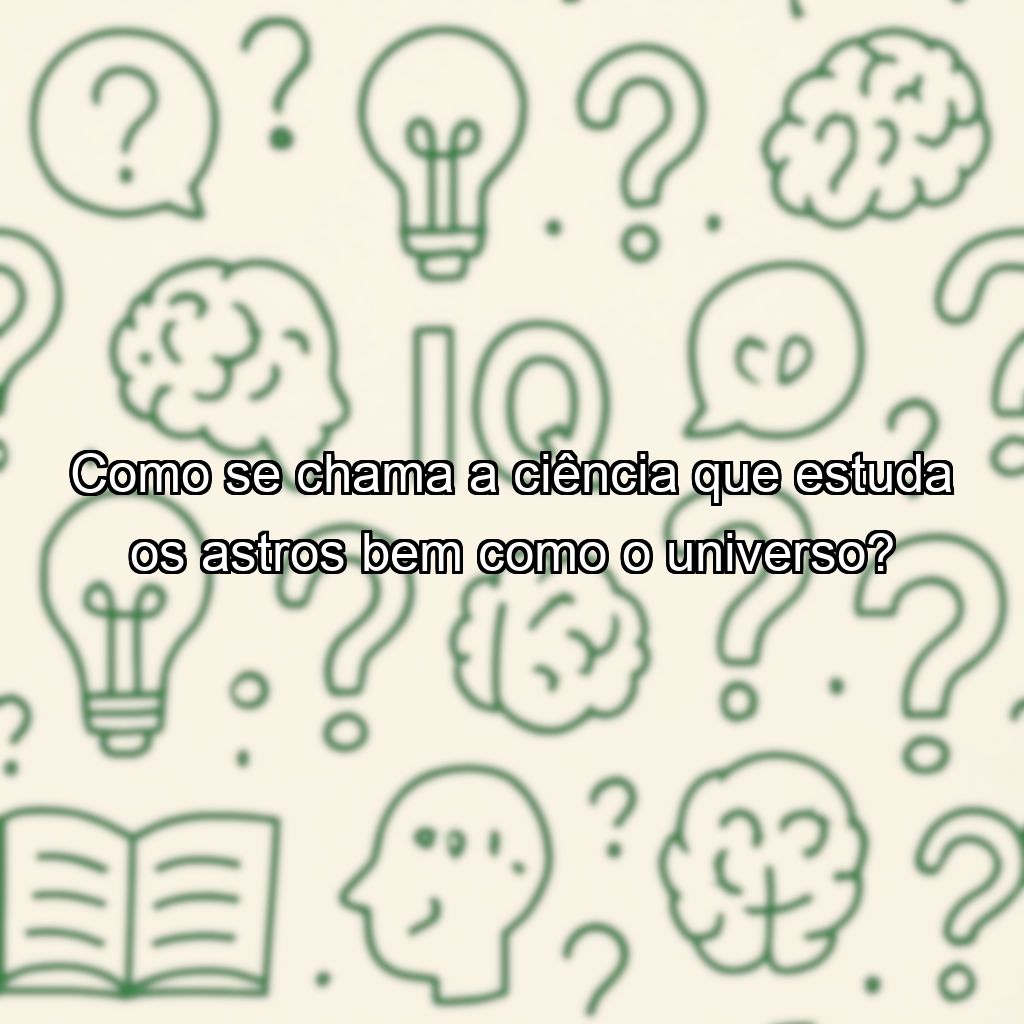Como se chama a ciência que estuda os astros bem como o universo?