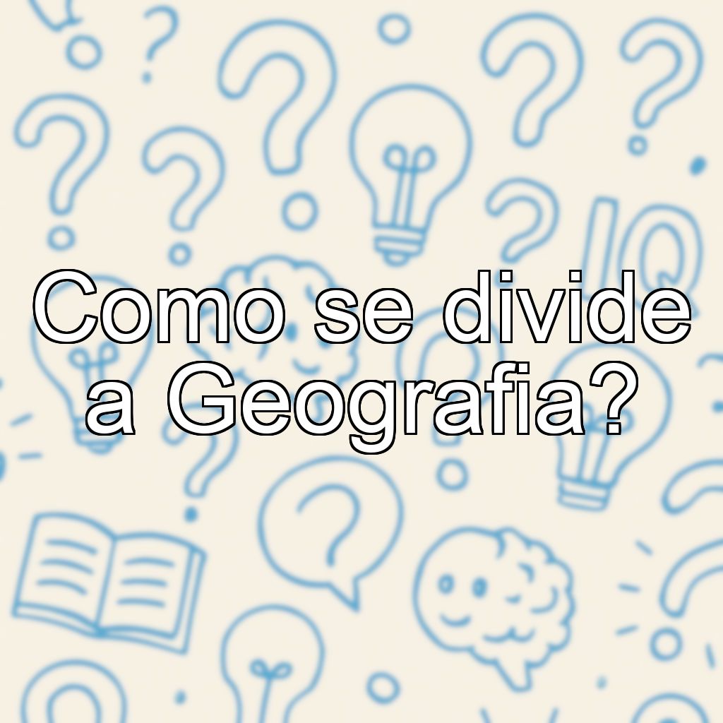 Como se divide a Geografia?