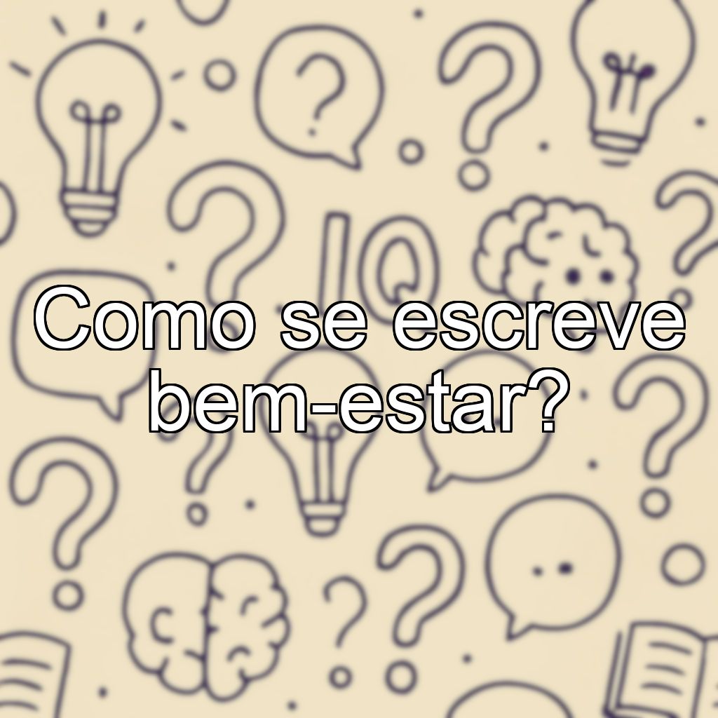 Como se escreve bem-estar?
