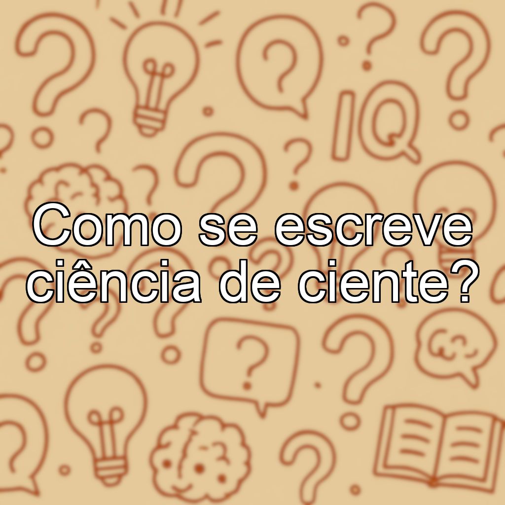 Como se escreve ciência de ciente?
