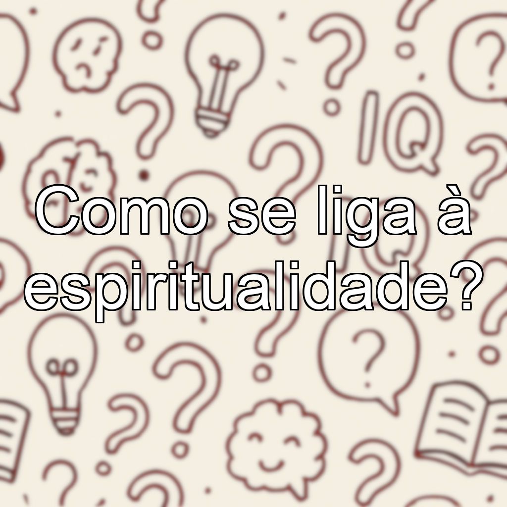 Como se liga à espiritualidade?