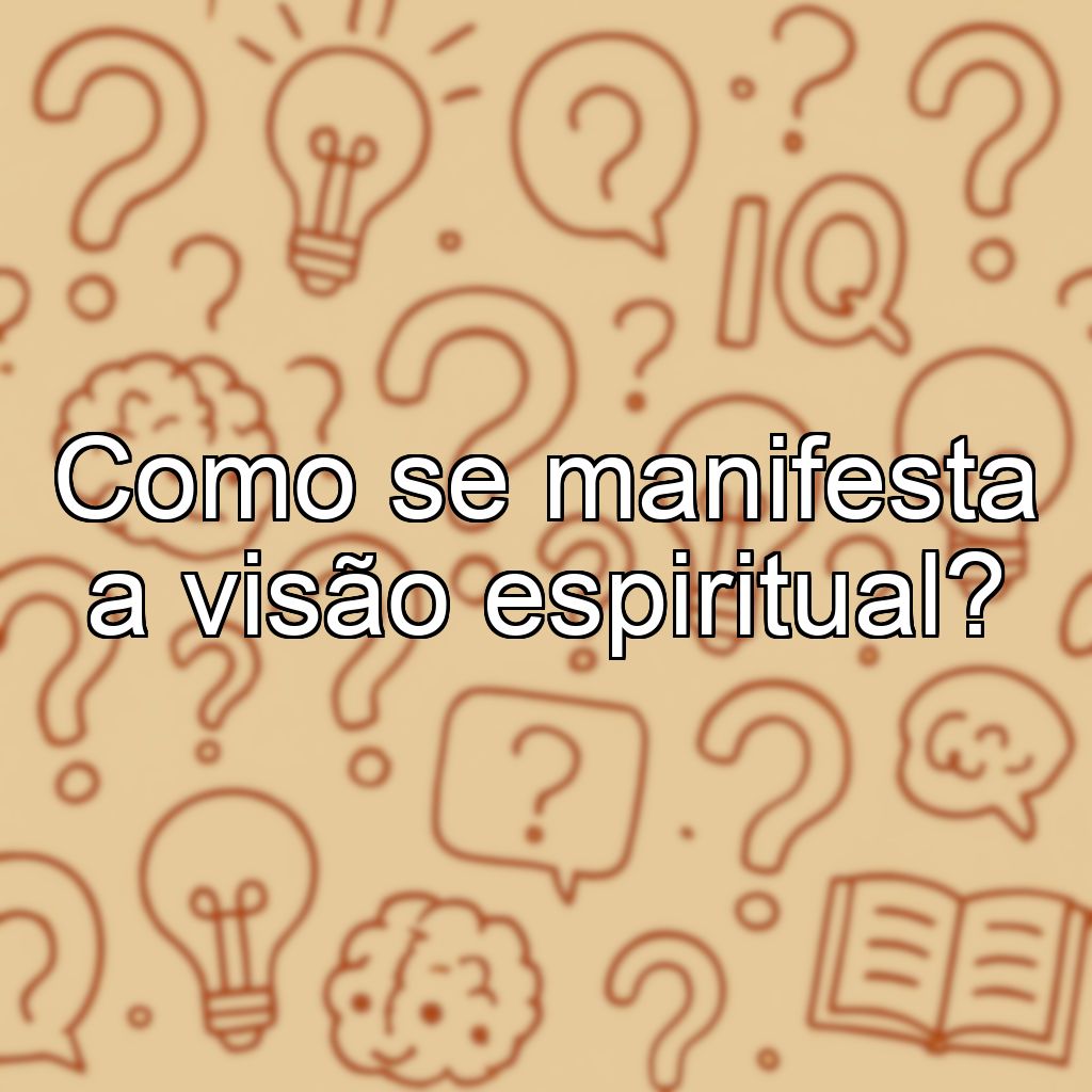 Como se manifesta a visão espiritual?
