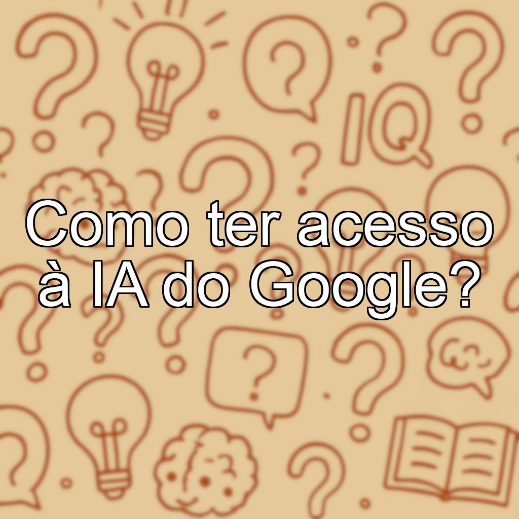 Como ter acesso à IA do Google?