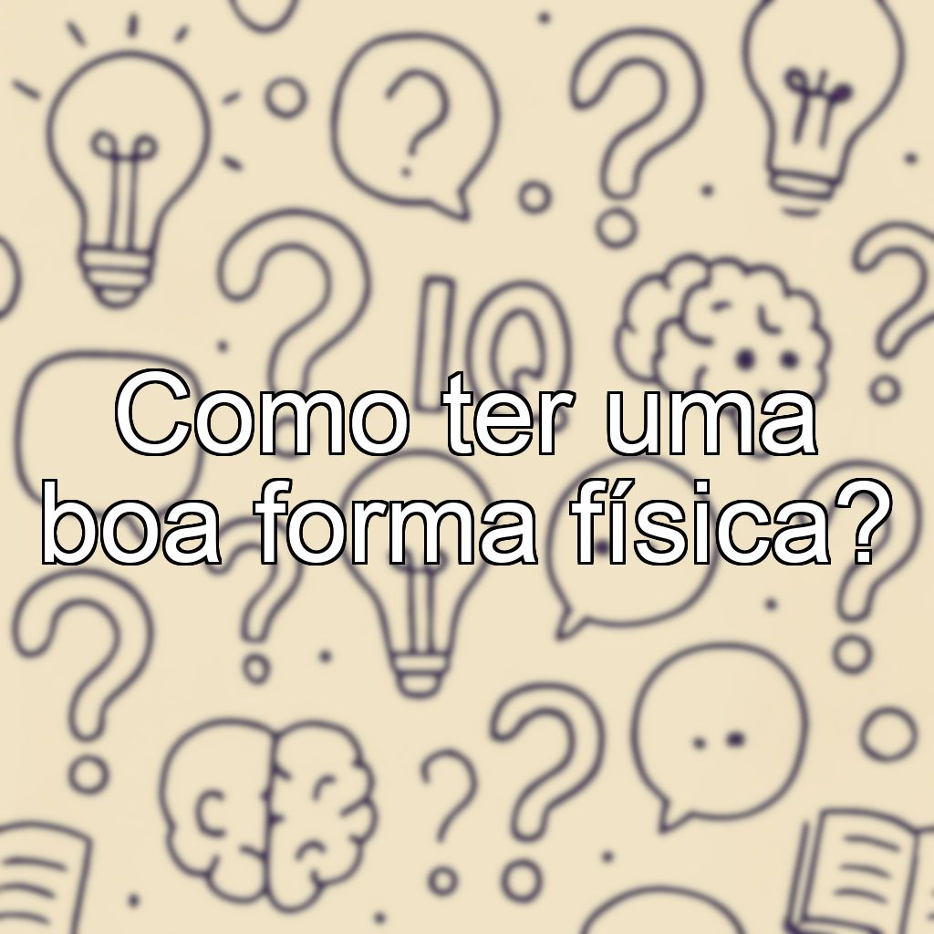 Como ter uma boa forma física?