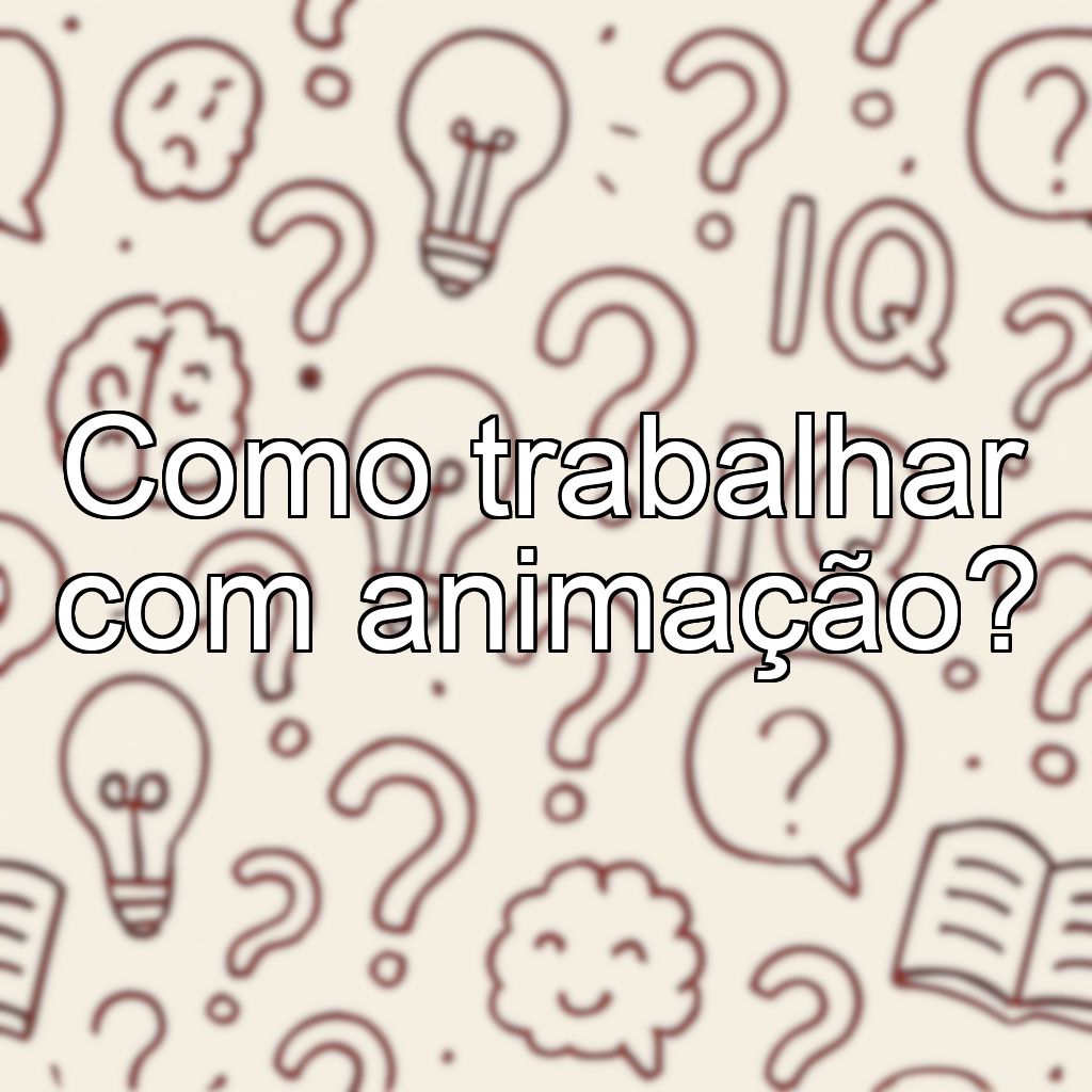 Como trabalhar com animação?