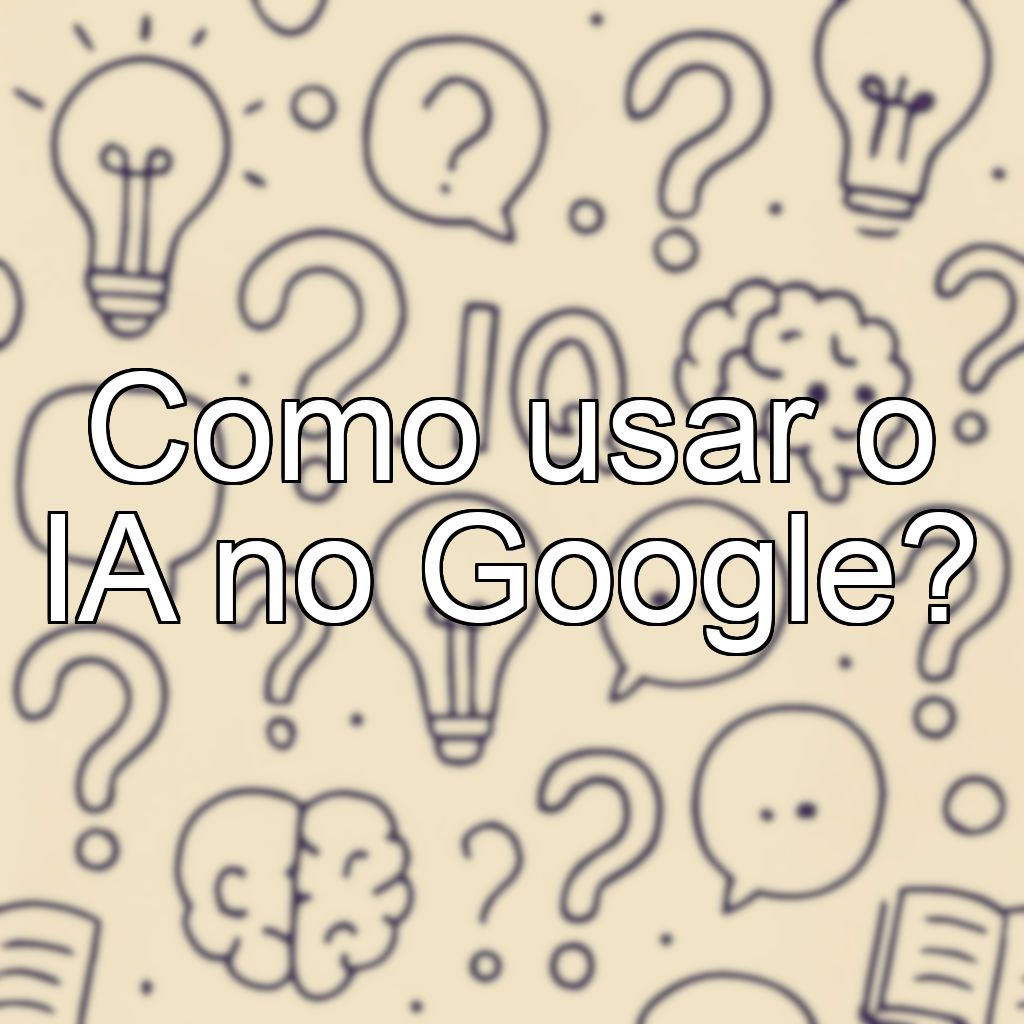 Como usar o IA no Google?