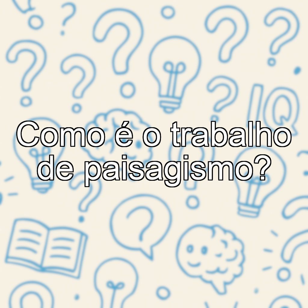 Como é o trabalho de paisagismo?