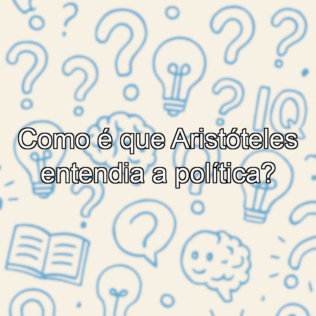 Como é que Aristóteles entendia a política?