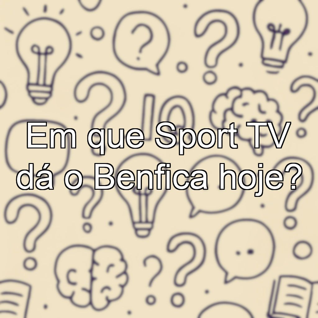 Em que Sport TV dá o Benfica hoje?