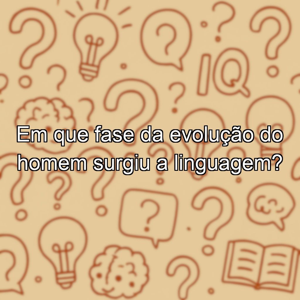 Em que fase da evolução do homem surgiu a linguagem?