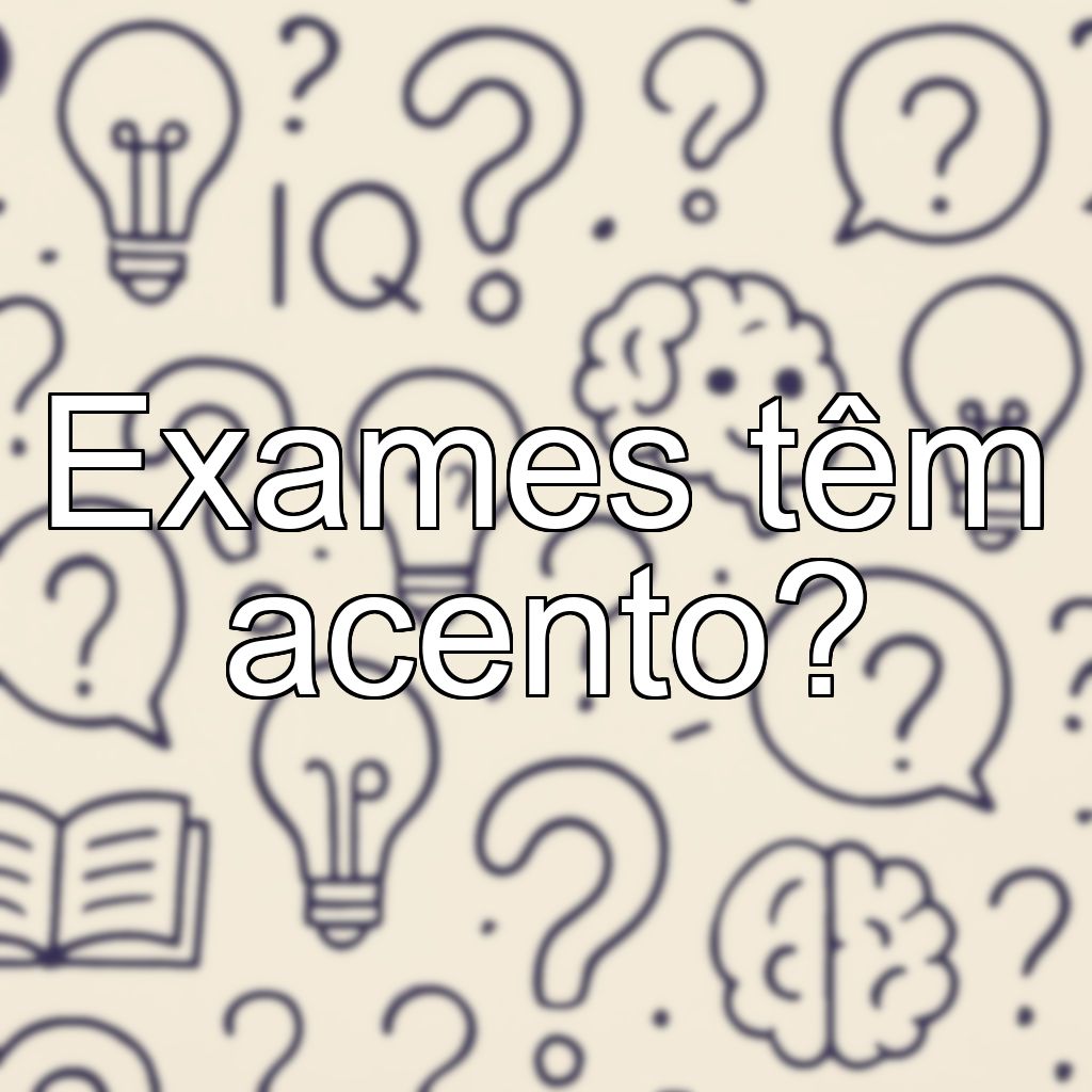 Exames têm acento?