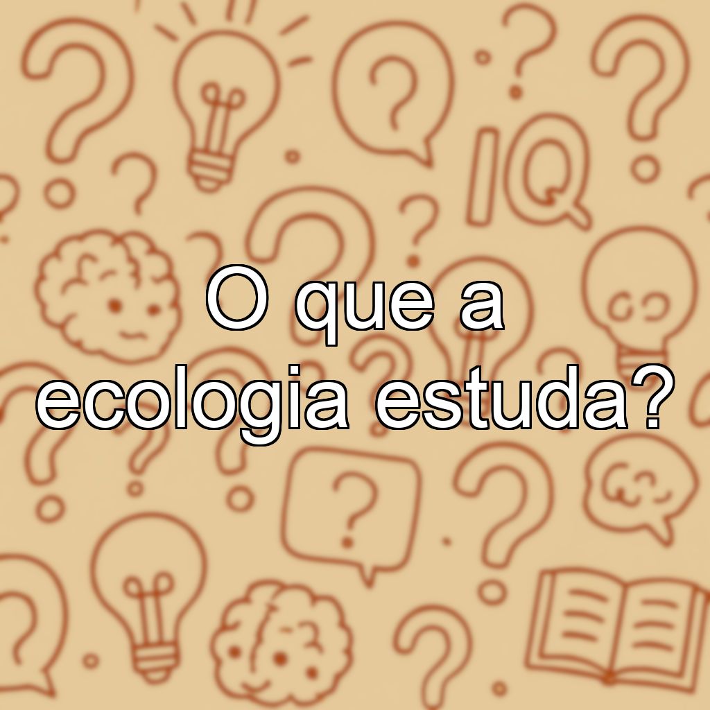 O que a ecologia estuda?