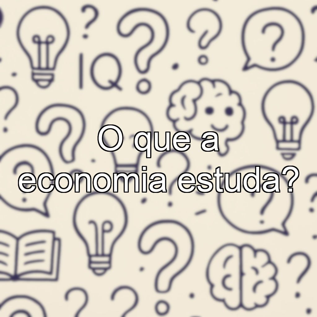O que a economia estuda?