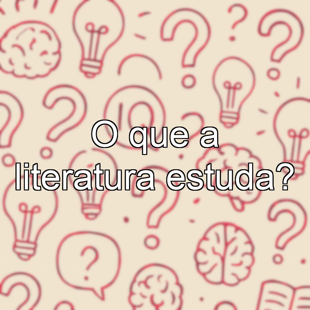 O que a literatura estuda?