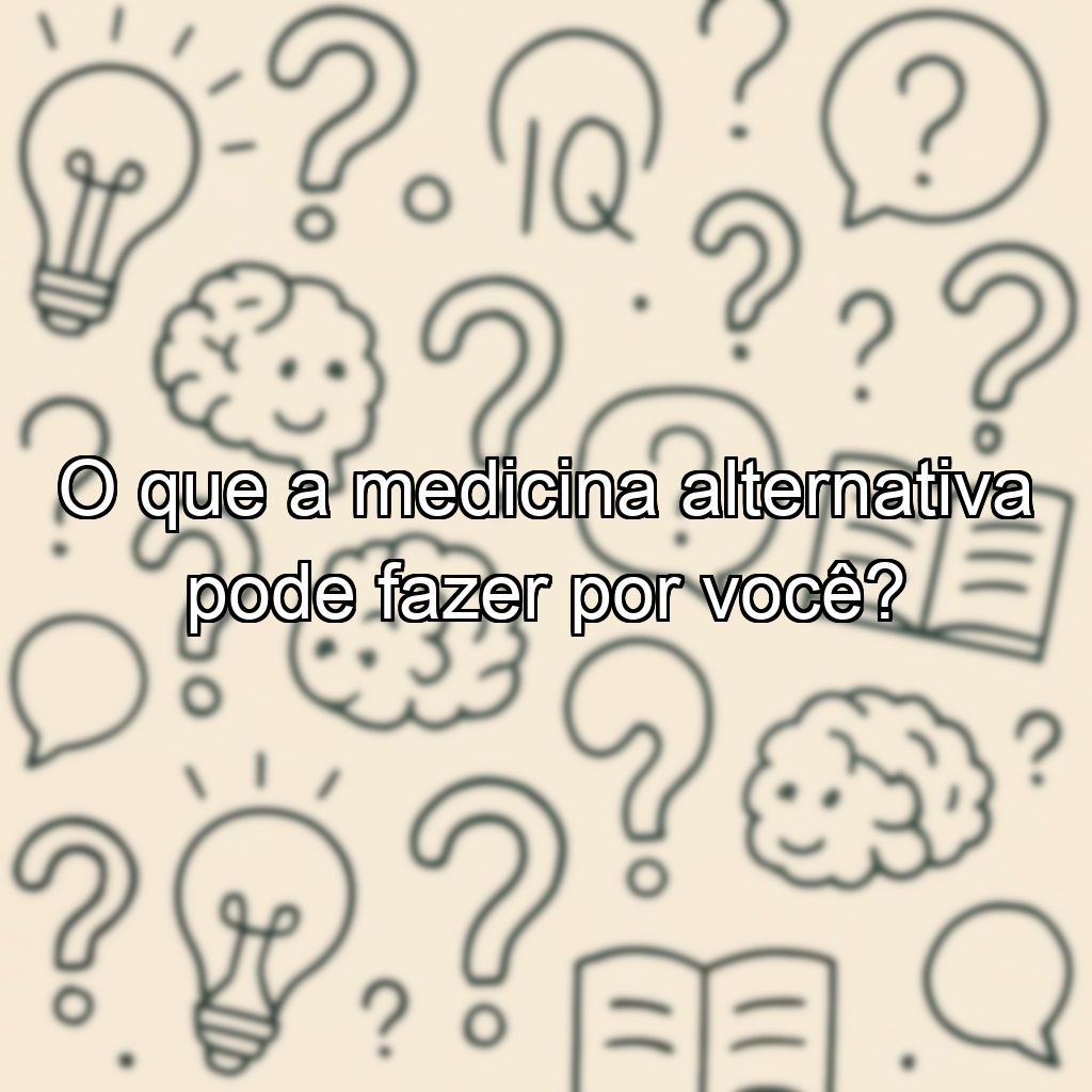 O que a medicina alternativa pode fazer por você?