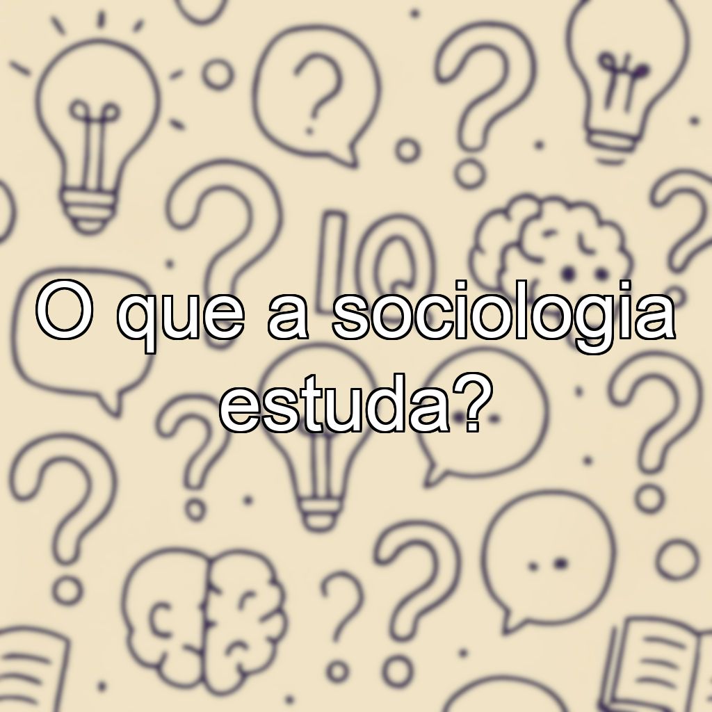 O que a sociologia estuda?