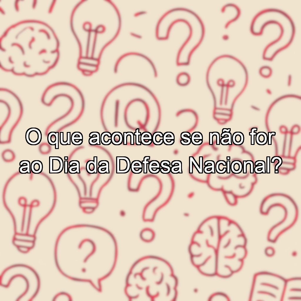 O que acontece se não for ao Dia da Defesa Nacional?