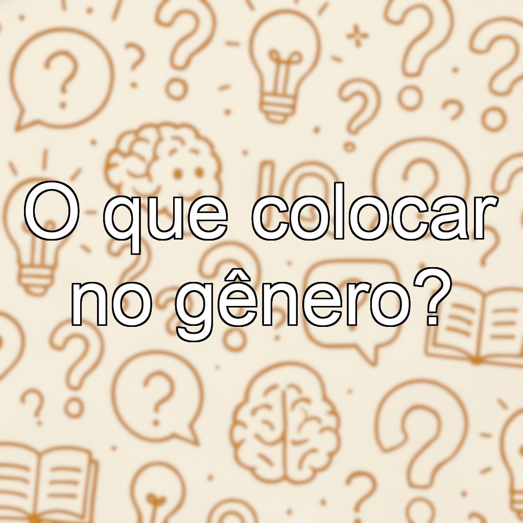 O que colocar no gênero?